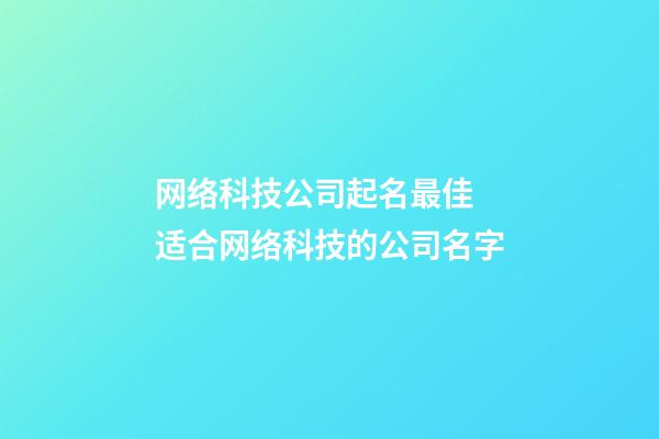 网络科技公司起名最佳 适合网络科技的公司名字-第1张-公司起名-玄机派